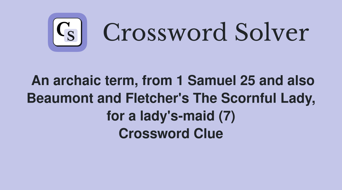 An archaic term, from 1 Samuel 25 and also Beaumont and Fletcher's The Scornful Lady, for a lady's-maid (7) Crossword Clue