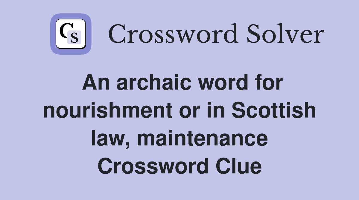 An archaic word for nourishment or in Scottish law, maintenance Crossword Clue
