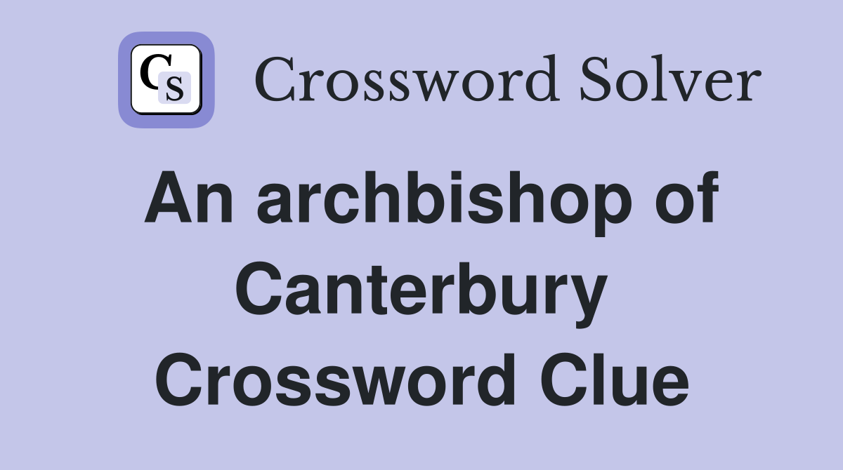 An archbishop of Canterbury Crossword Clue