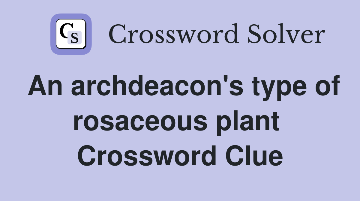 An archdeacon's type of rosaceous plant  Crossword Clue