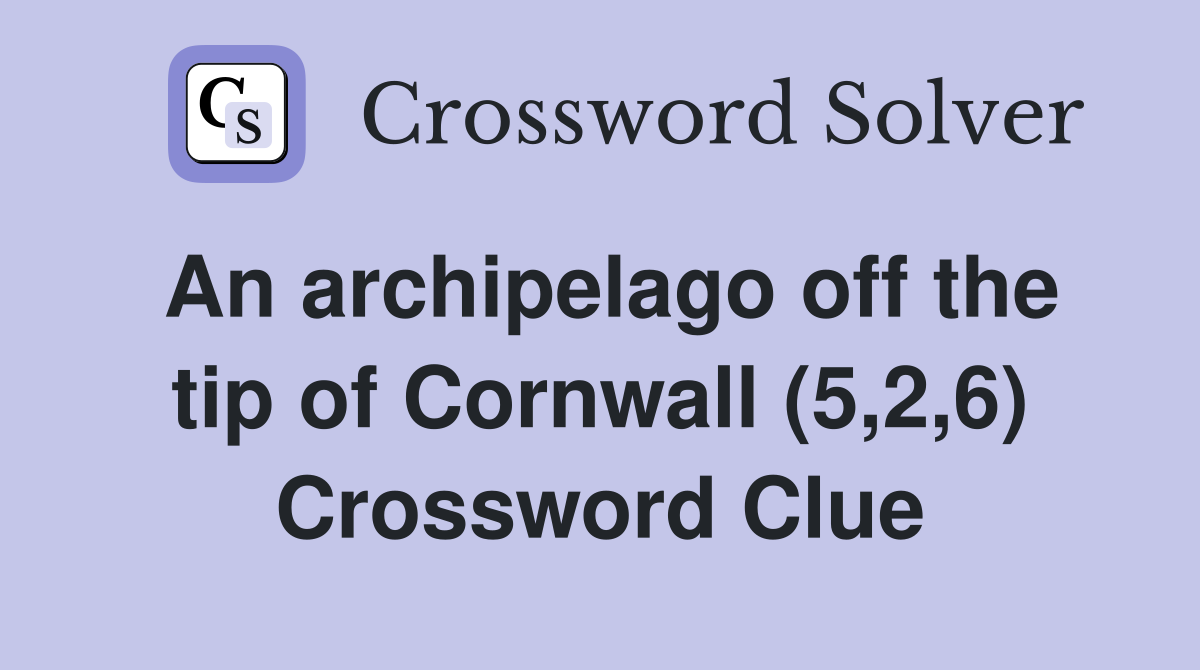 An archipelago off the tip of Cornwall (5,2,6) Crossword Clue