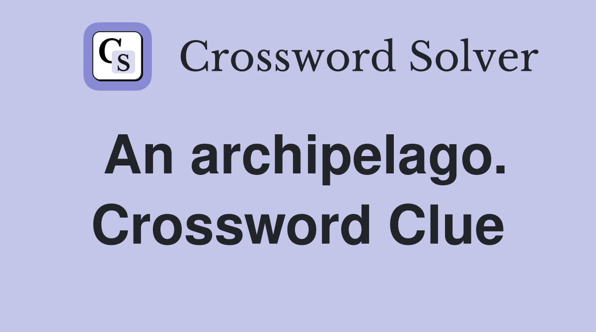 An archipelago. Crossword Clue