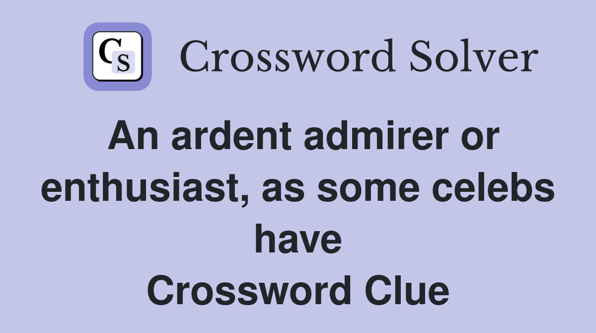 An ardent admirer or enthusiast, as some celebs have Crossword Clue