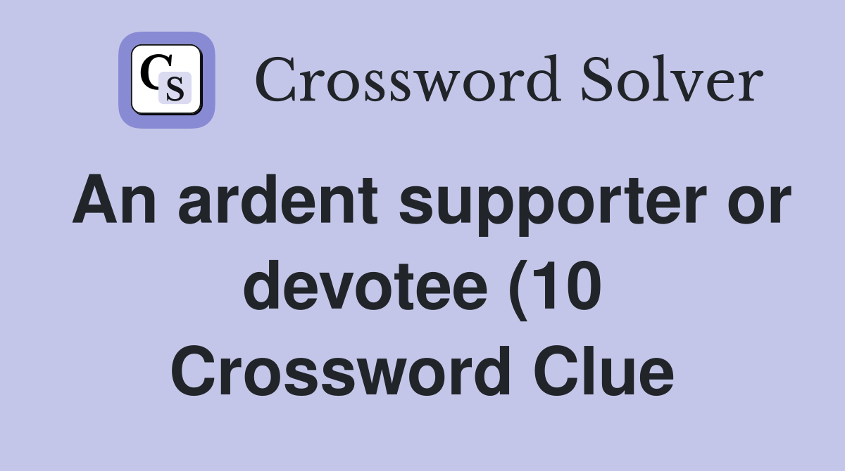 An ardent supporter or devotee (10) Crossword Clue Answers An ardent supporter or devotee (10) Crossword Clue Answers
