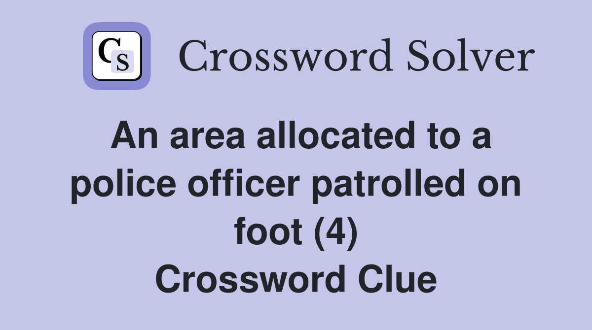 An area allocated to a police officer patrolled on foot (4) Crossword Clue