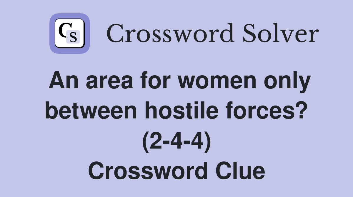 An area for women only between hostile forces? (2-4-4) Crossword Clue