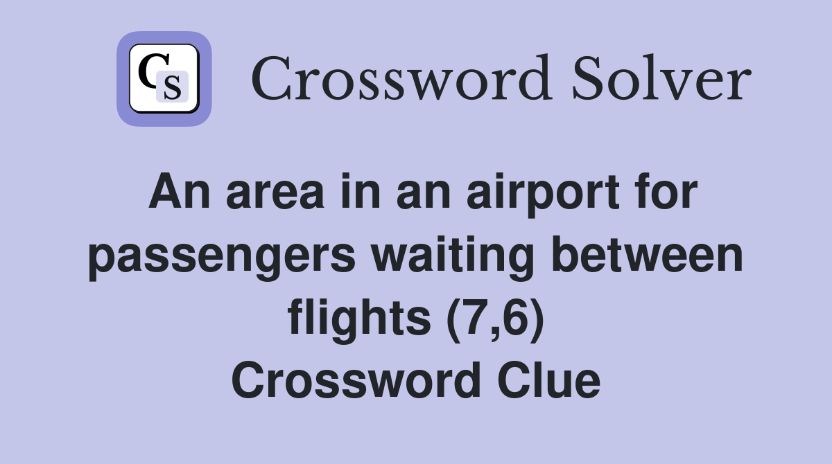 An area in an airport for passengers waiting between flights (7,6) Crossword Clue