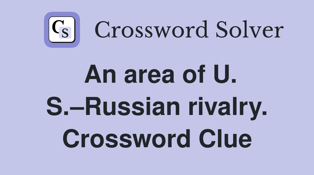 An area of U. S.–Russian rivalry. Crossword Clue