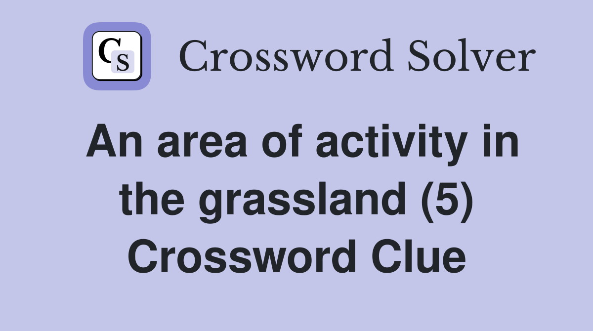 An area of activity in the grassland (5) Crossword Clue