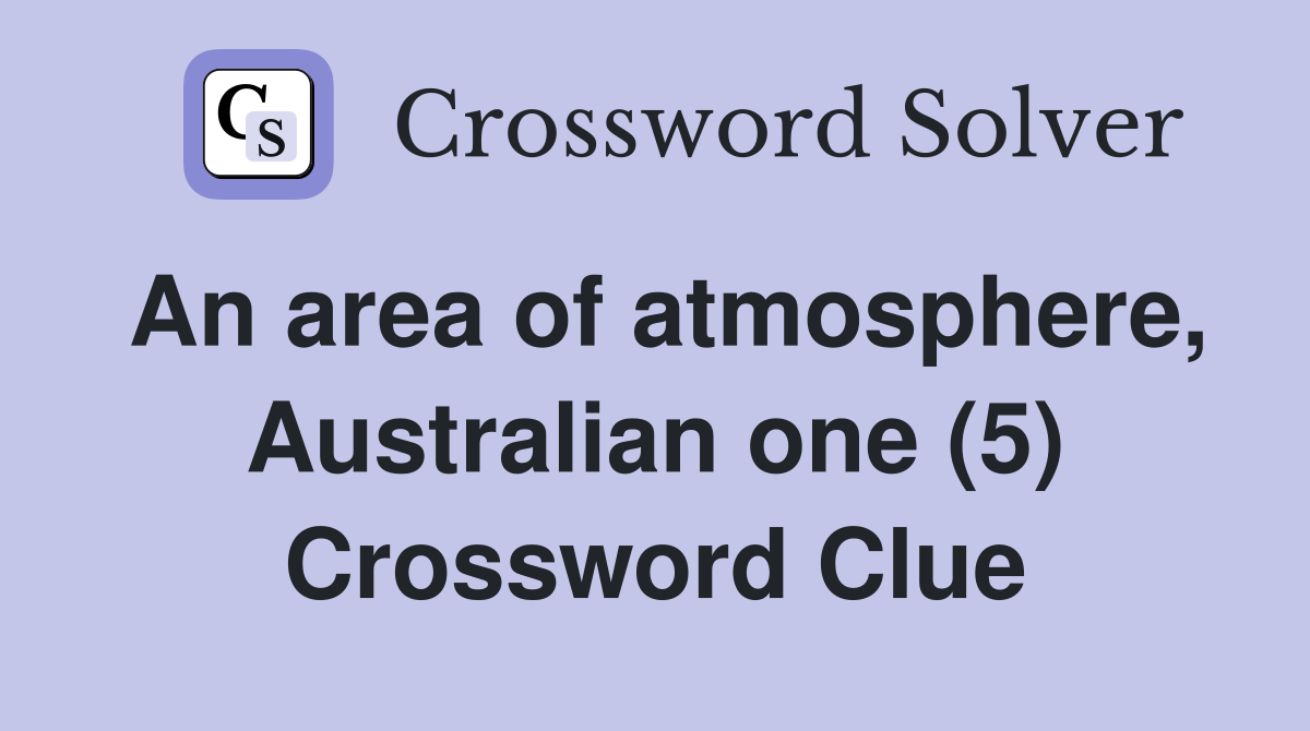An area of atmosphere, Australian one (5) Crossword Clue