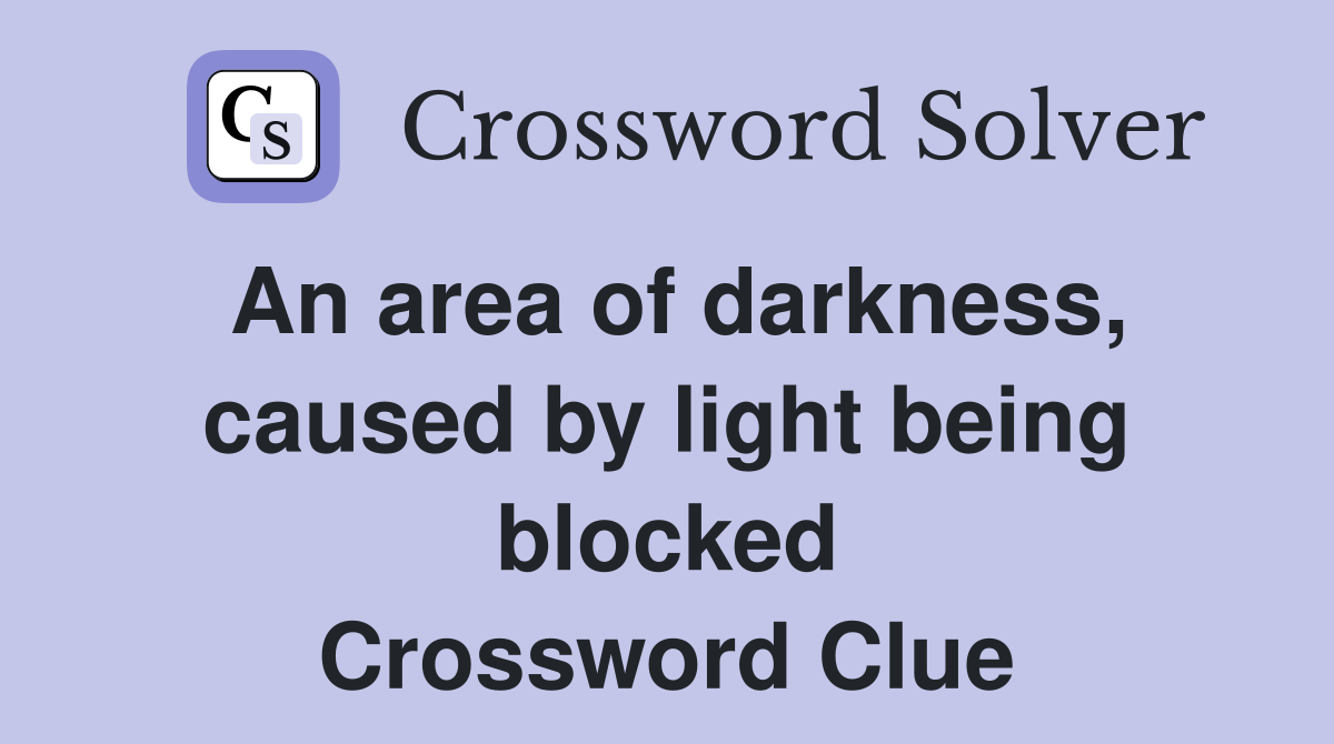 An area of darkness, caused by light being blocked Crossword Clue
