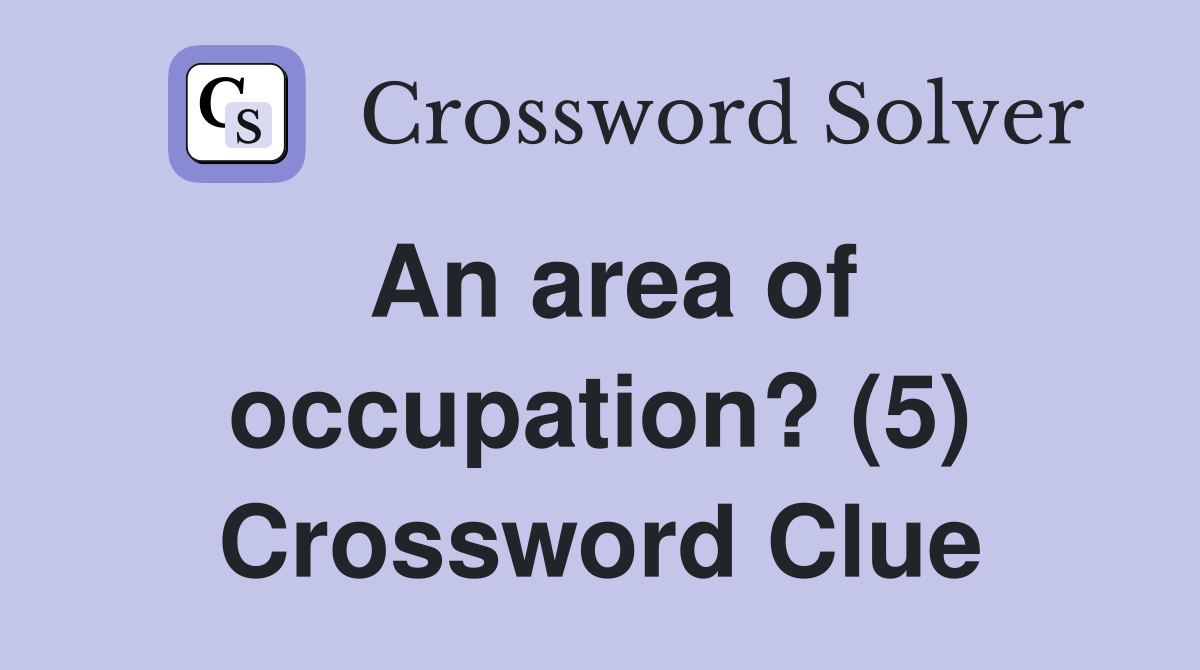 An area of occupation? (5) Crossword Clue