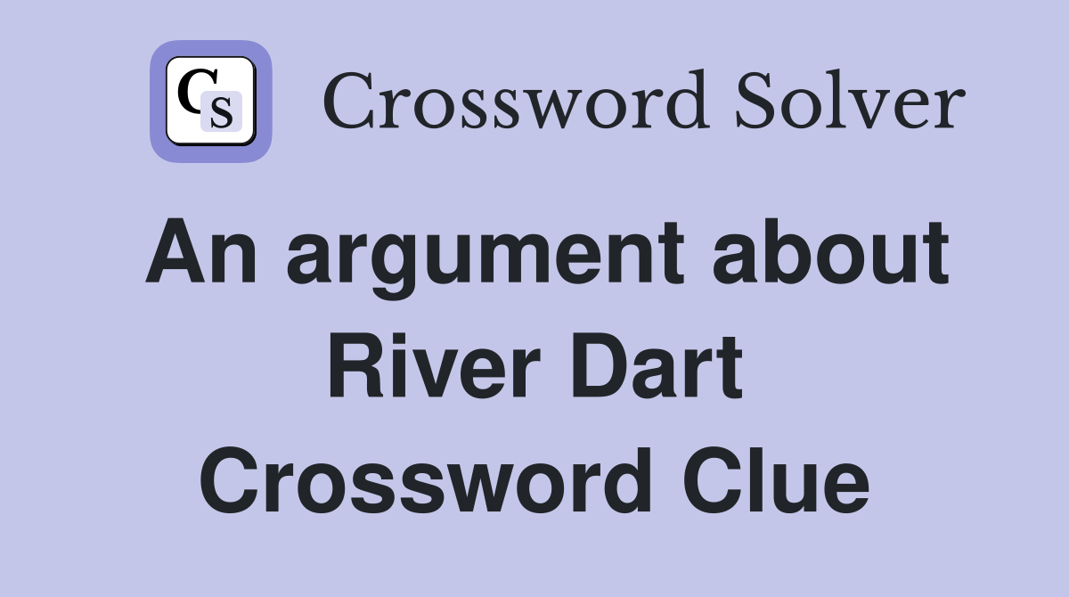An argument about River Dart Crossword Clue