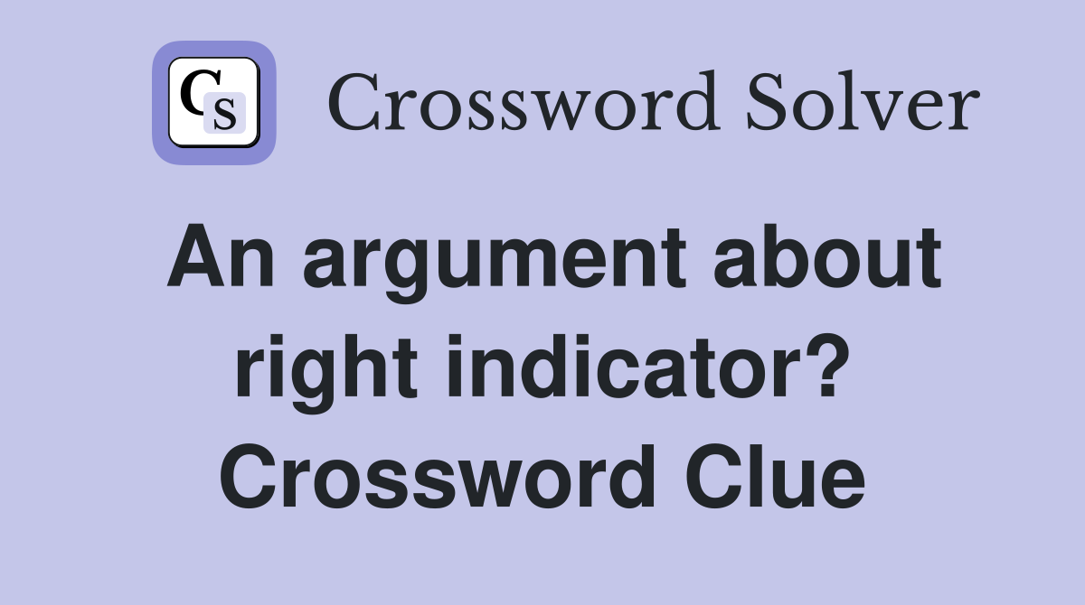 An argument about right indicator? Crossword Clue