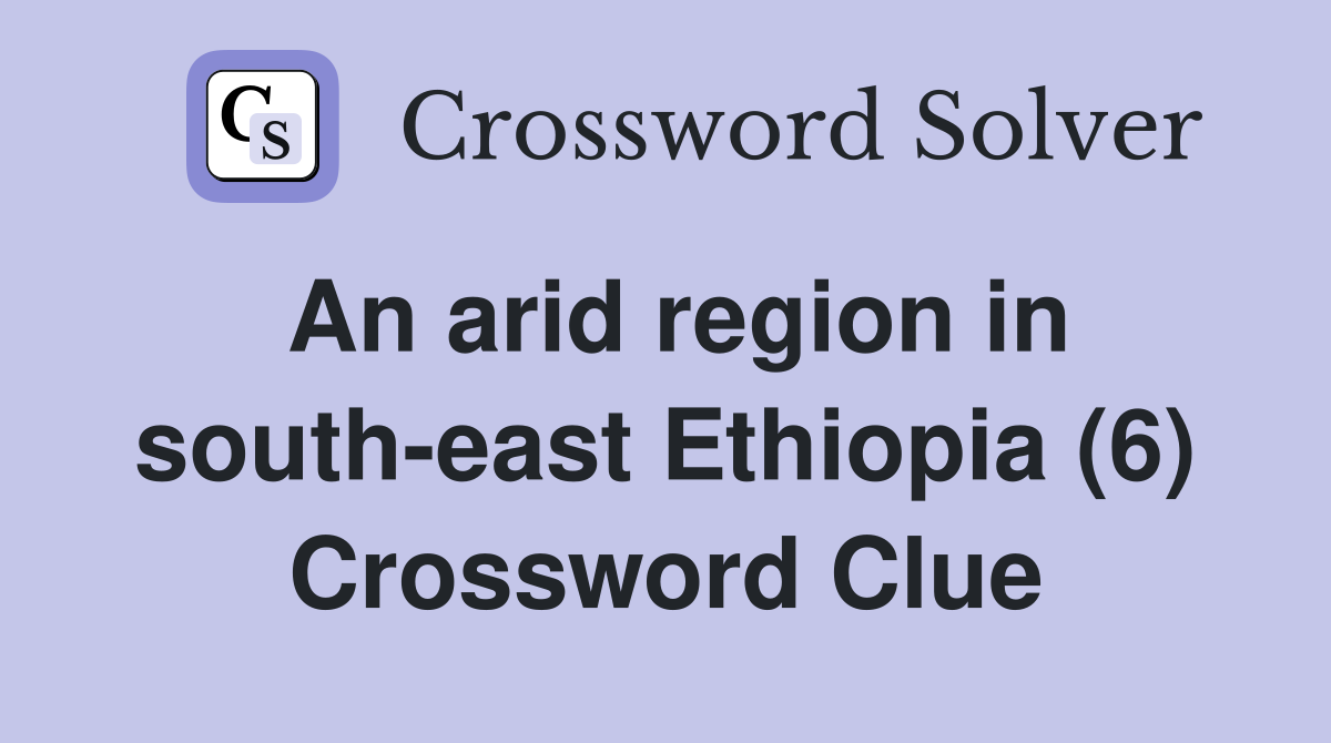 An arid region in south-east Ethiopia (6) Crossword Clue