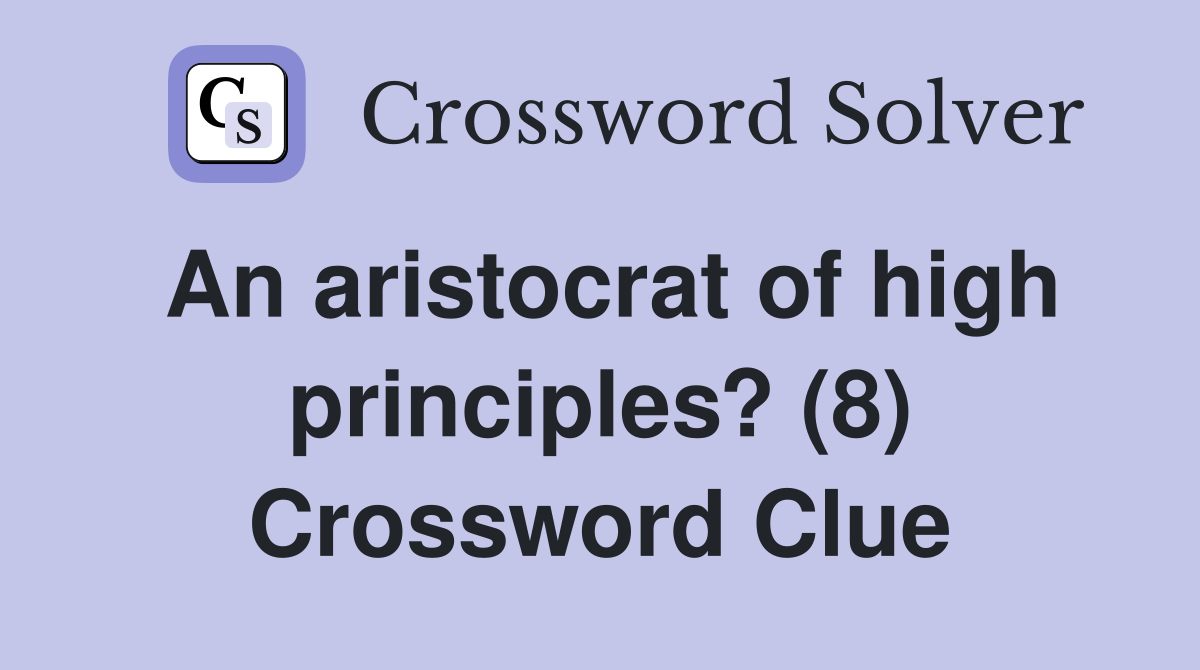An aristocrat of high principles? (8) Crossword Clue