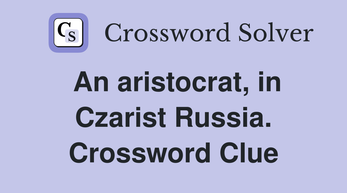 An aristocrat, in Czarist Russia. Crossword Clue