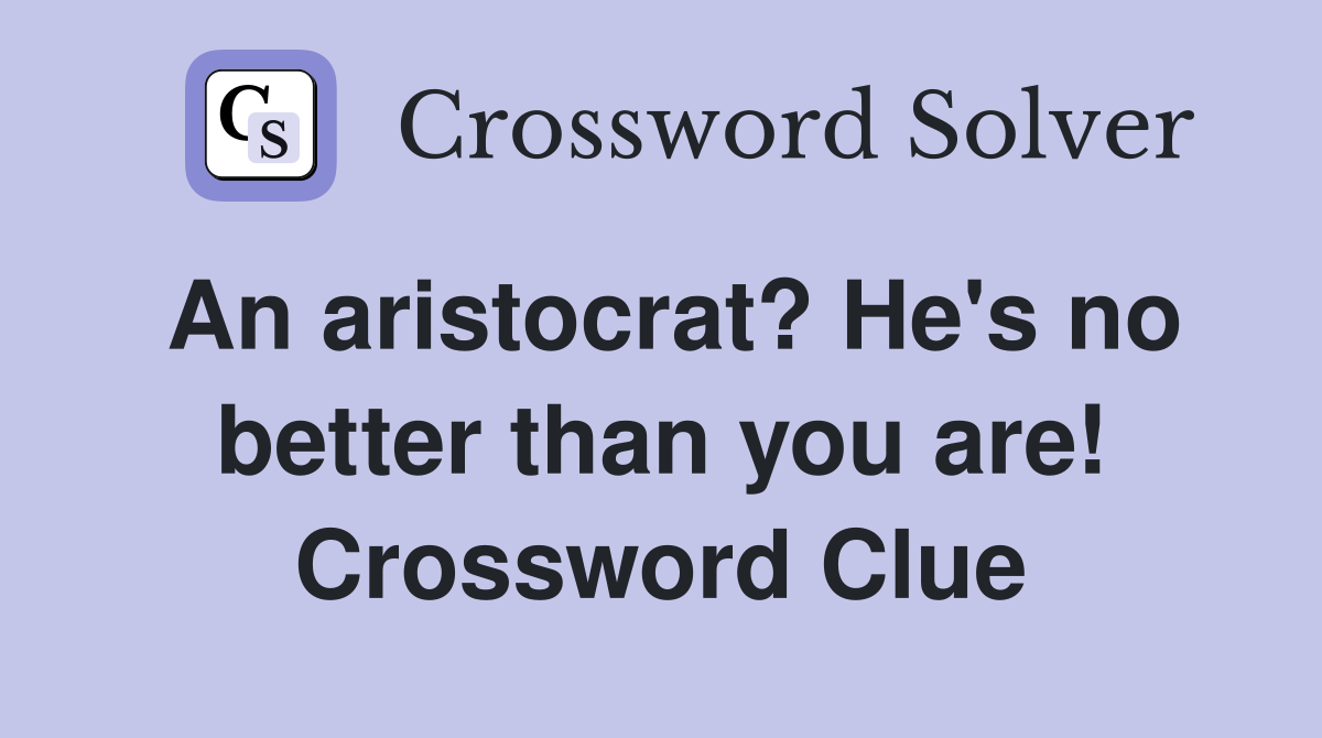 An aristocrat? He's no better than you are! Crossword Clue