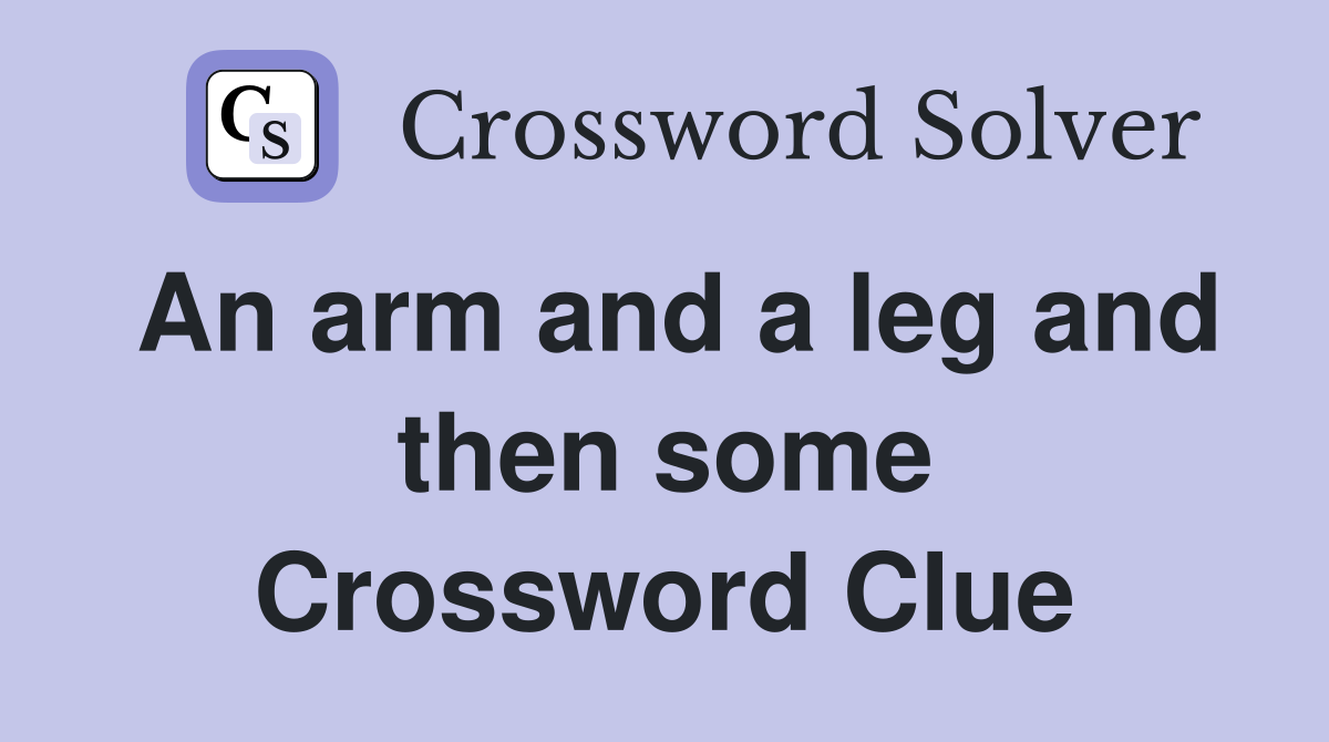 An arm and a leg and then some Crossword Clue