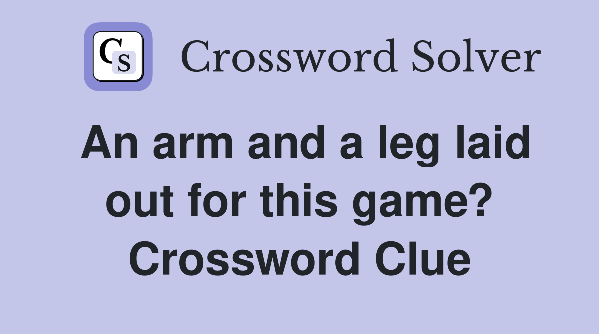 An arm and a leg laid out for this game? Crossword Clue