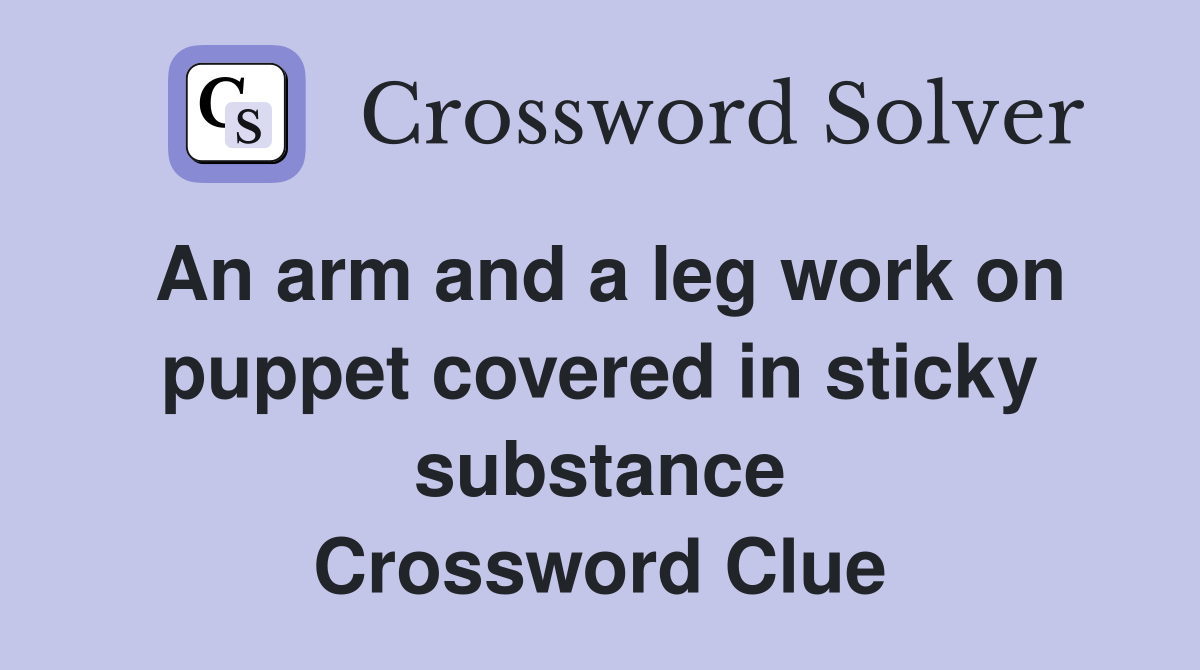 An arm and a leg work on puppet covered in sticky substance Crossword Clue