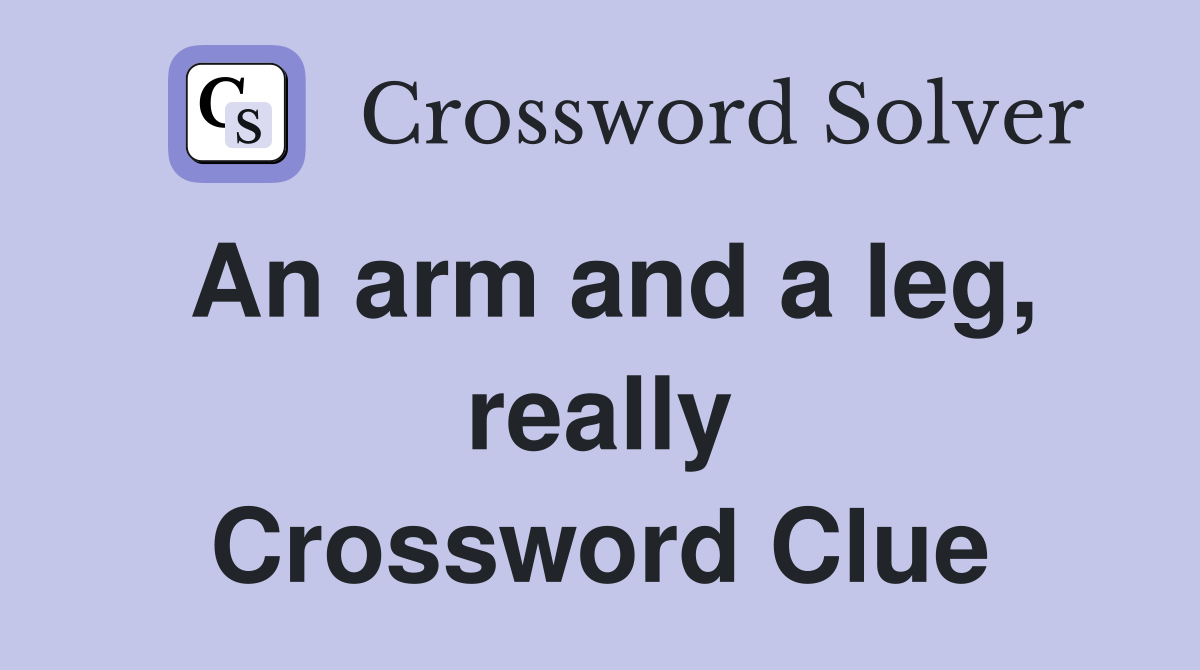 An arm and a leg, really Crossword Clue