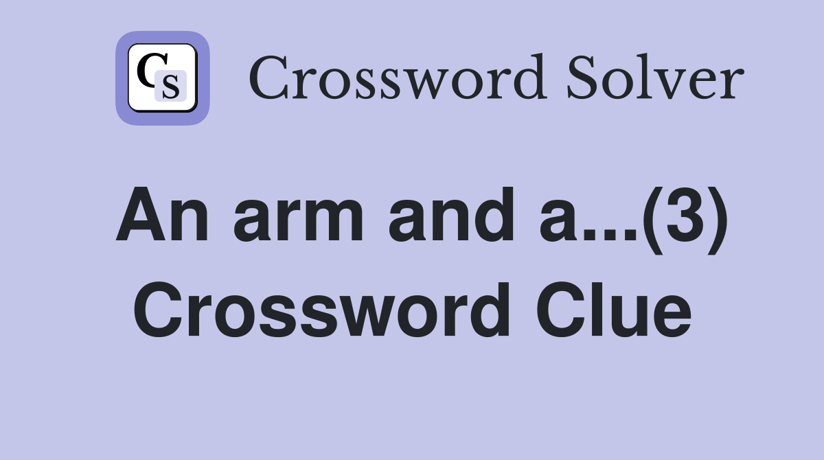 An arm and a...(3) Crossword Clue