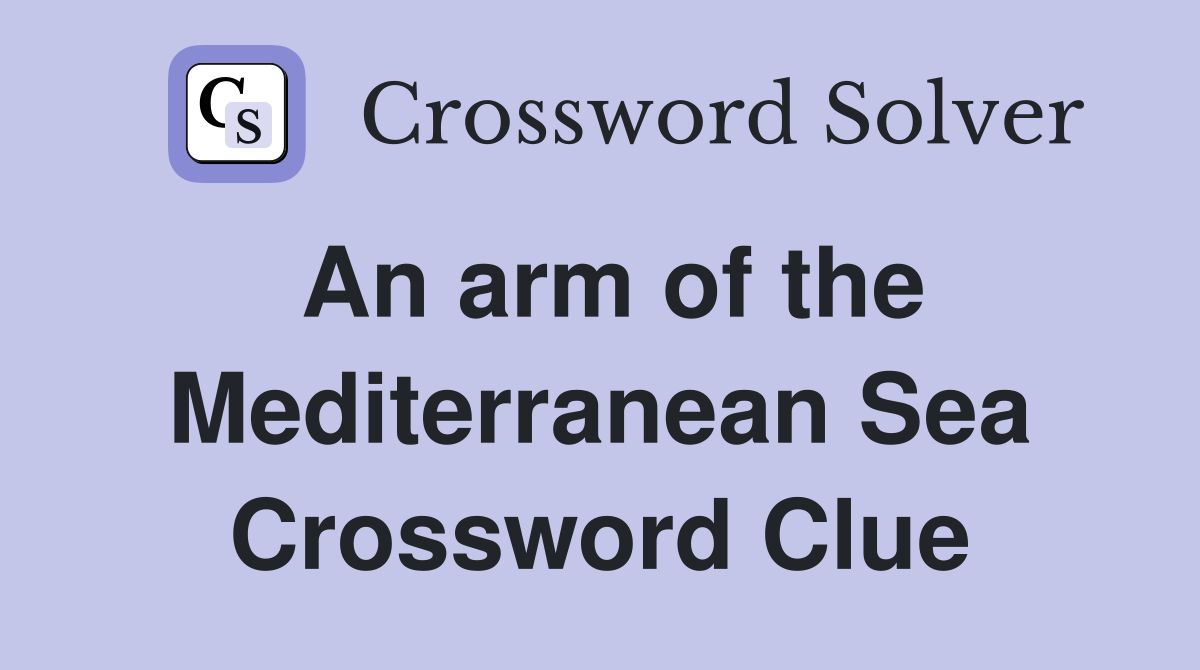 An arm of the Mediterranean Sea Crossword Clue