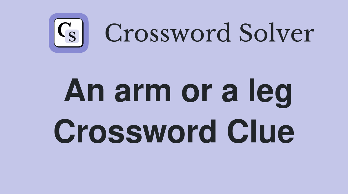 An arm or a leg Crossword Clue