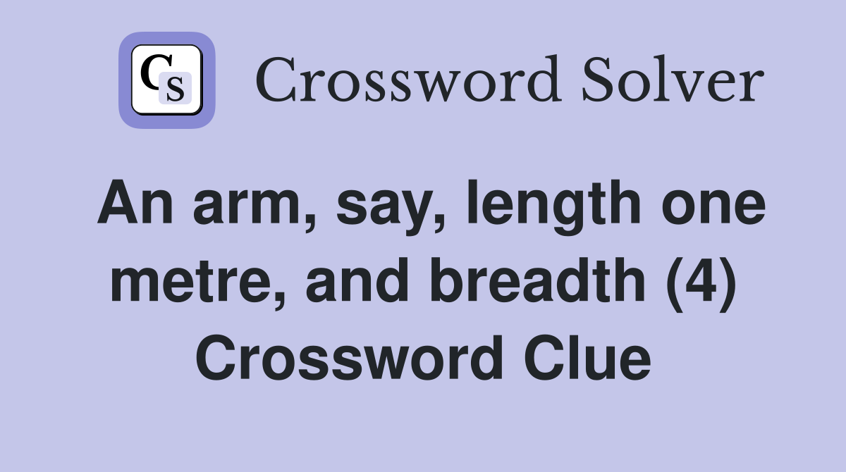 An arm, say, length one metre, and breadth (4) Crossword Clue