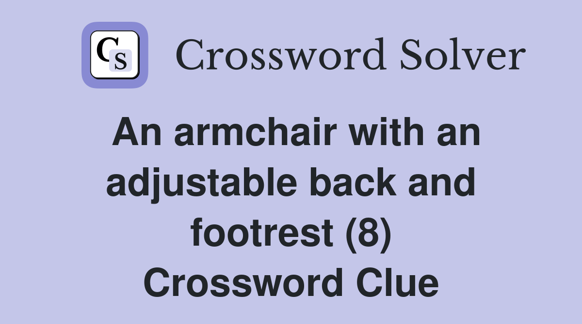 An armchair with an adjustable back and footrest (8) Crossword Clue