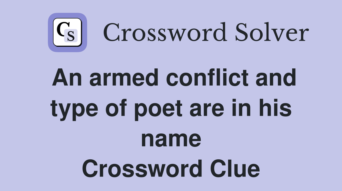 An armed conflict and type of poet are in his name Crossword Clue