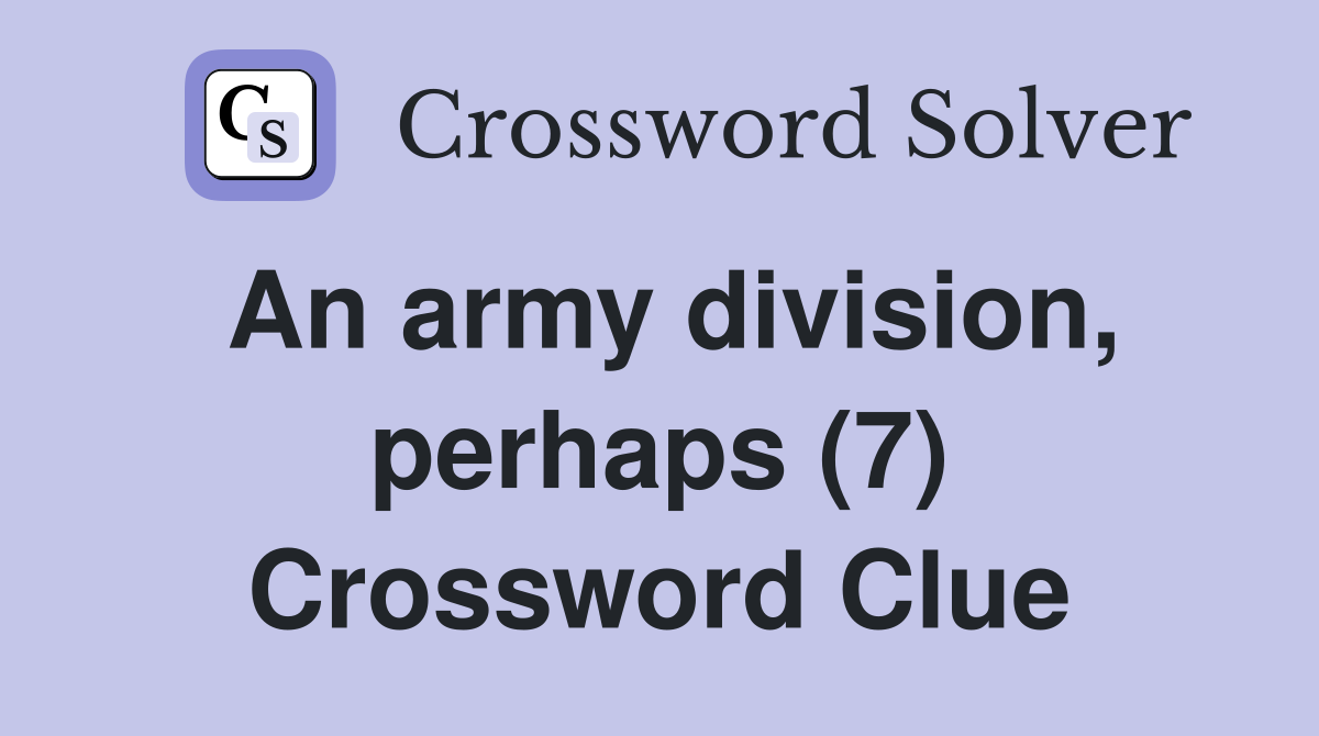 An army division, perhaps (7) Crossword Clue