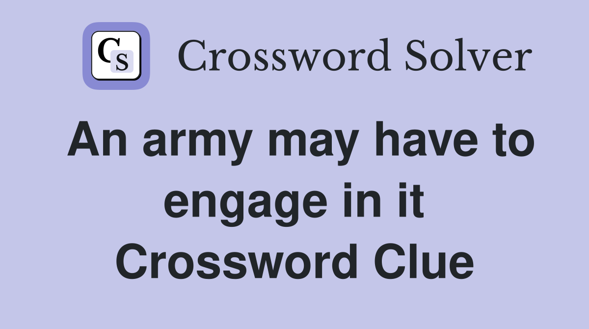 An army may have to engage in it Crossword Clue