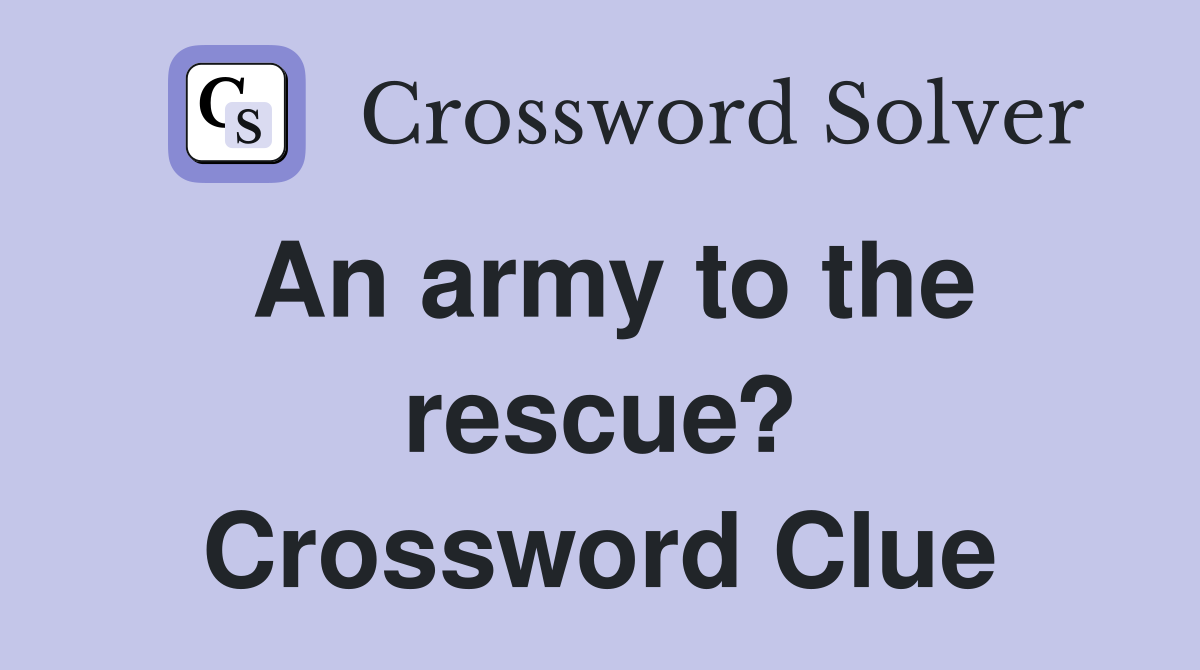 An army to the rescue? Crossword Clue