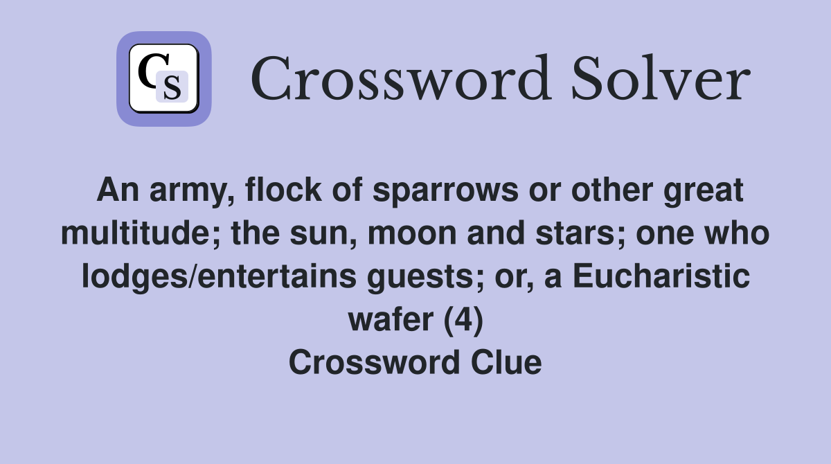 An army, flock of sparrows or other great multitude; the sun, moon and stars; one who lodges/entertains guests; or, a Eucharistic wafer (4) Crossword Clue