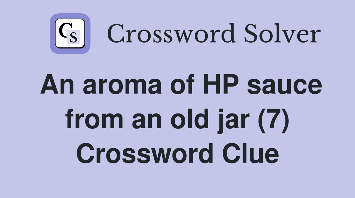 An aroma of HP sauce from an old jar (7) Crossword Clue