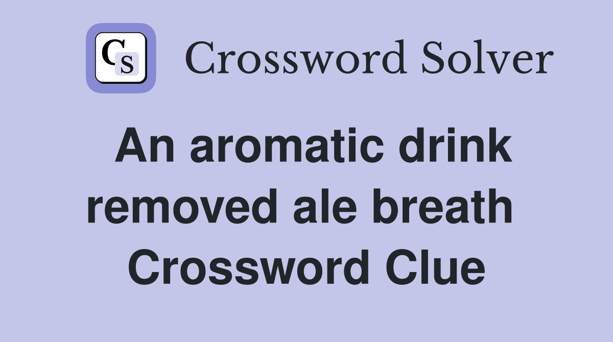 An aromatic drink removed ale breath  Crossword Clue