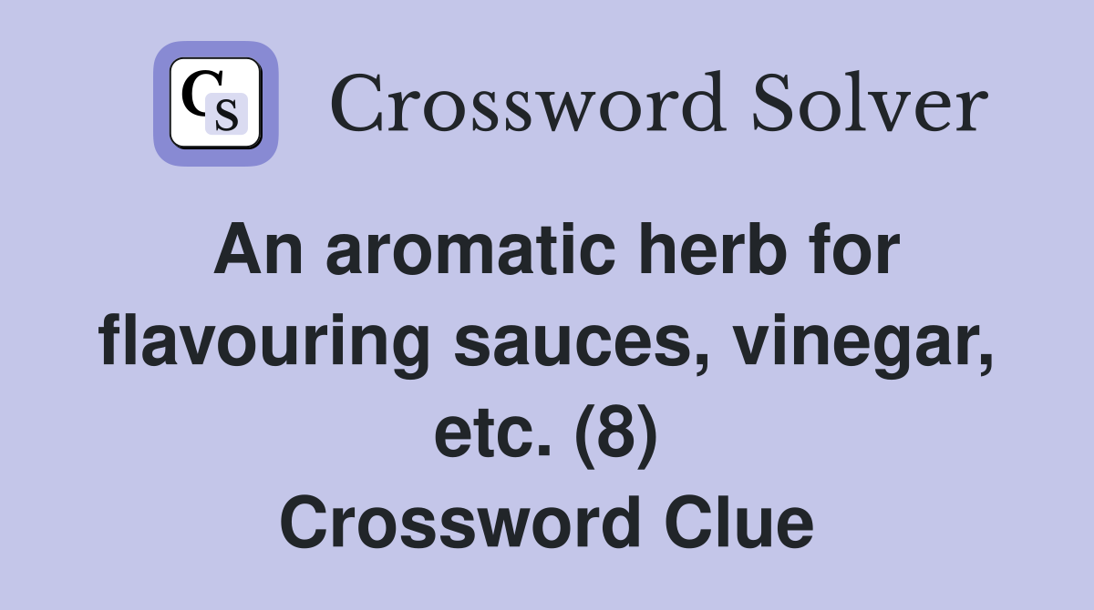 An aromatic herb for flavouring sauces, vinegar, etc. (8) Crossword Clue