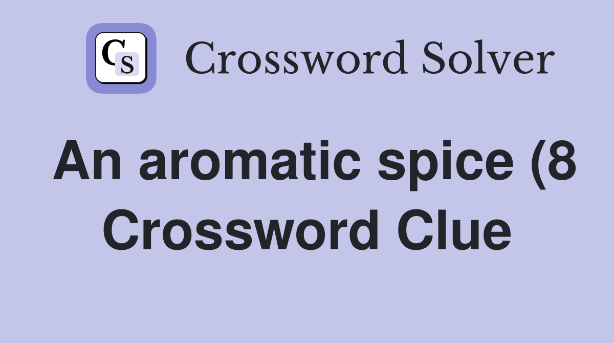 An aromatic spice (8) Crossword Clue Answers Crossword Solver An aromatic spice (8) Crossword Clue Answers Crossword Solver