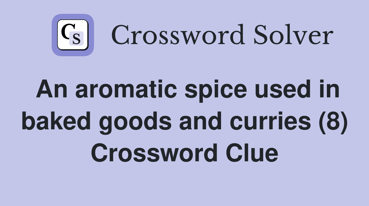 An aromatic spice used in baked goods and curries (8) Crossword Clue