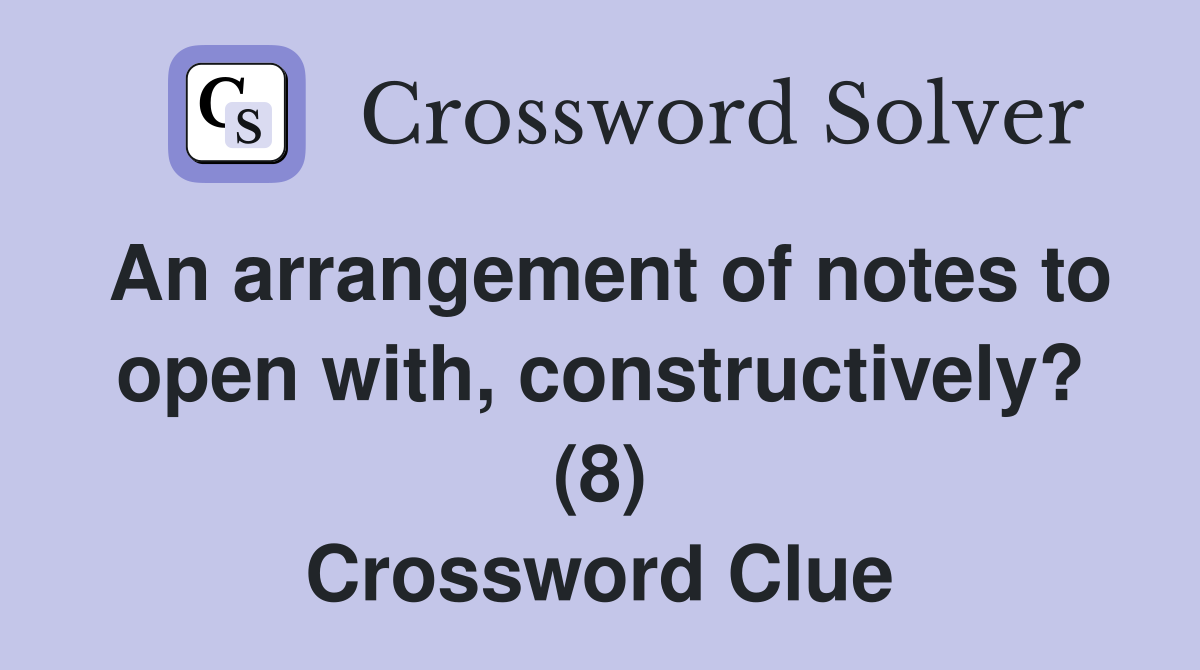 An arrangement of notes to open with, constructively? (8) Crossword Clue