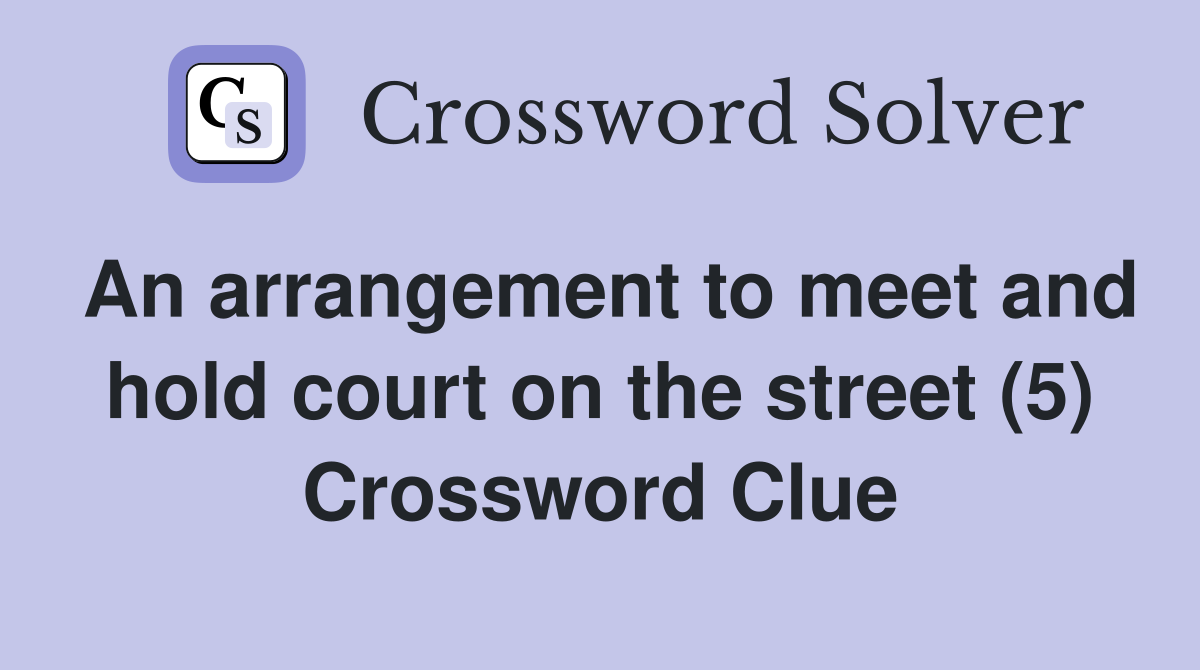 An arrangement to meet and hold court on the street (5) Crossword Clue