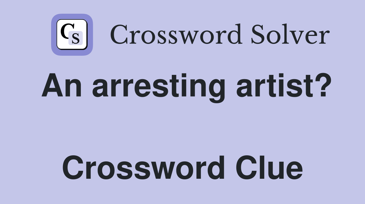An arresting artist?  Crossword Clue