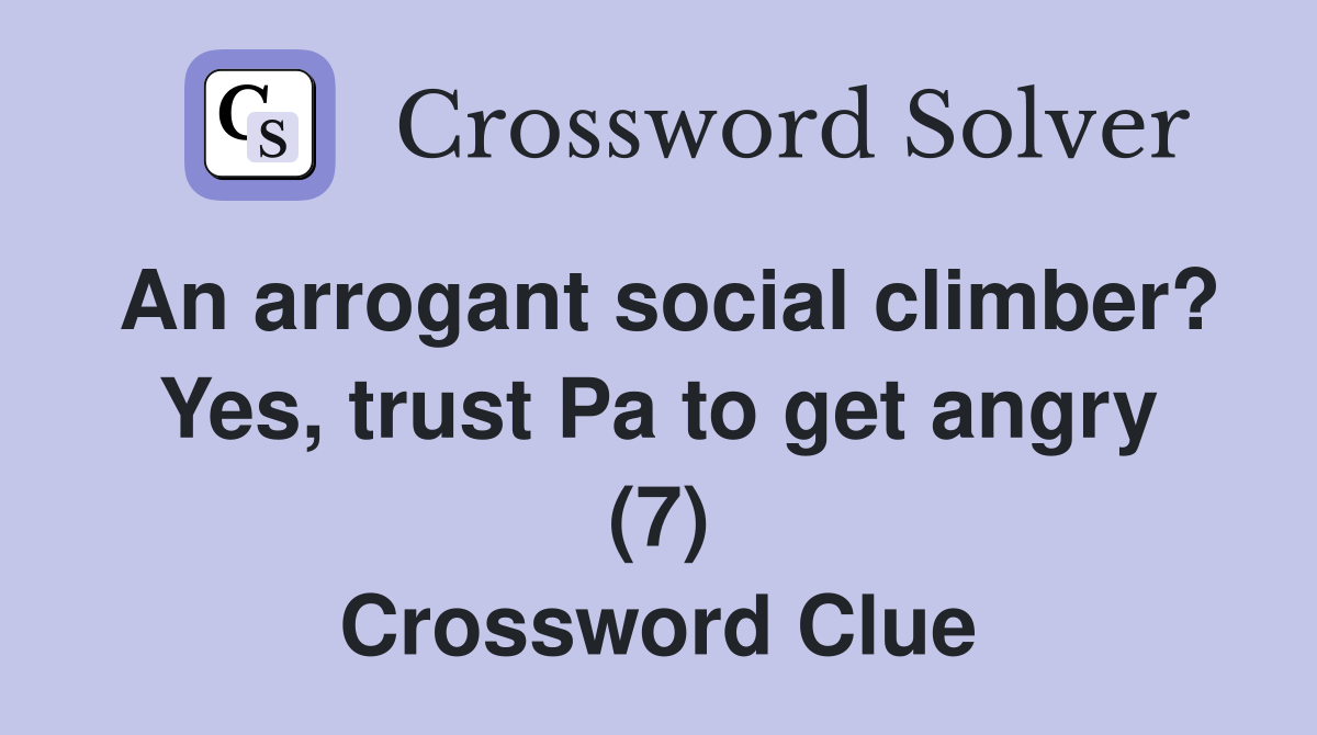 An arrogant social climber? Yes, trust Pa to get angry (7) Crossword Clue