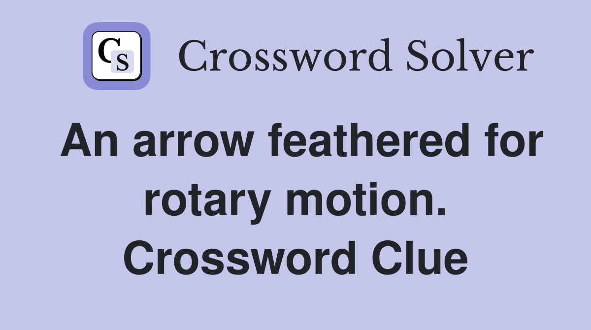 An arrow feathered for rotary motion. Crossword Clue