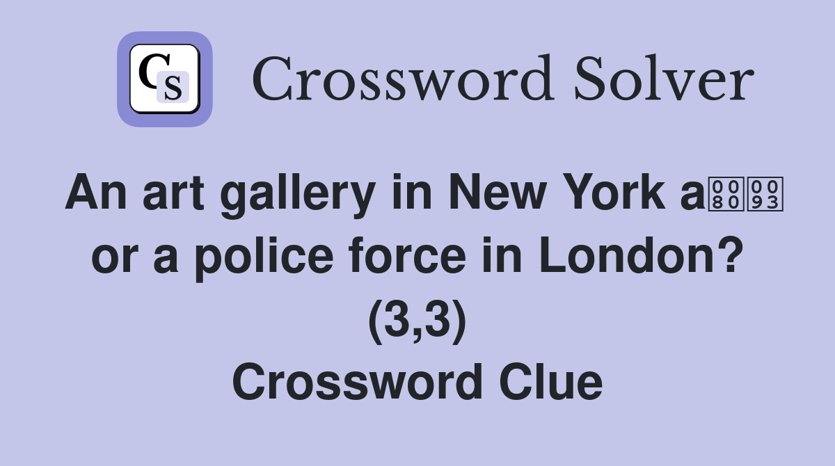 An art gallery in New York a or a police force in London? (3,3) Crossword Clue