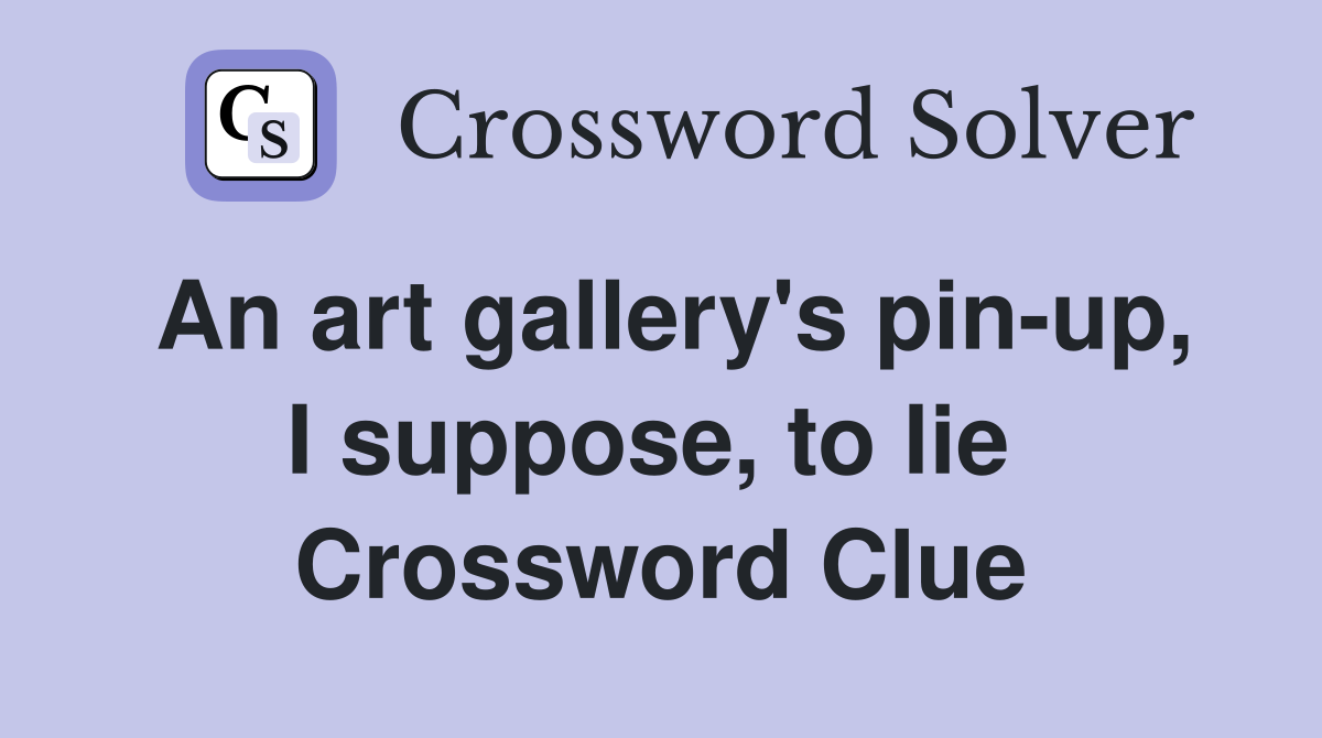 An art gallery's pin-up, I suppose, to lie  Crossword Clue