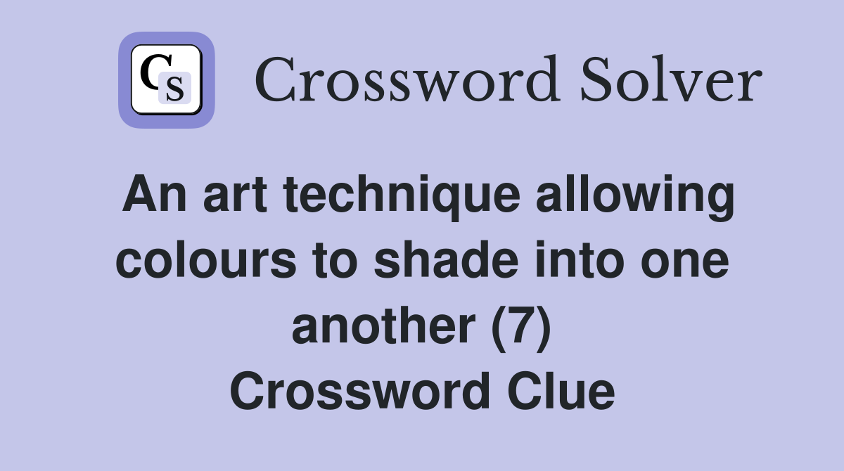 An art technique allowing colours to shade into one another (7) Crossword Clue