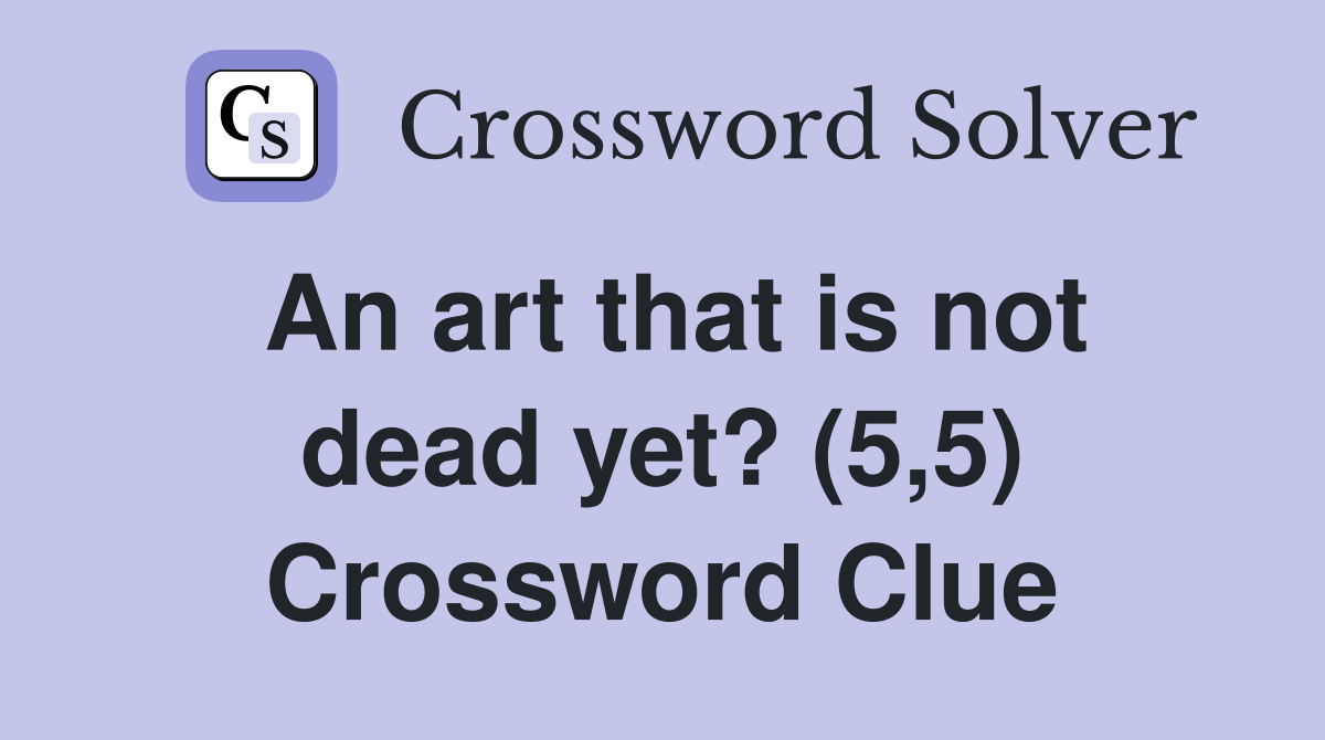 An art that is not dead yet? (5,5) Crossword Clue